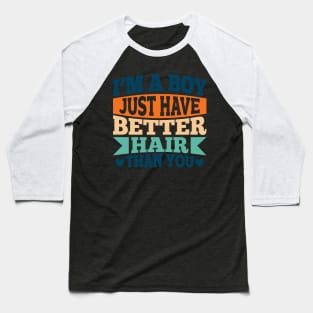 I'M A BOY! I JUST HAVE BETTER HAIR THAN YOU Baseball T-Shirt